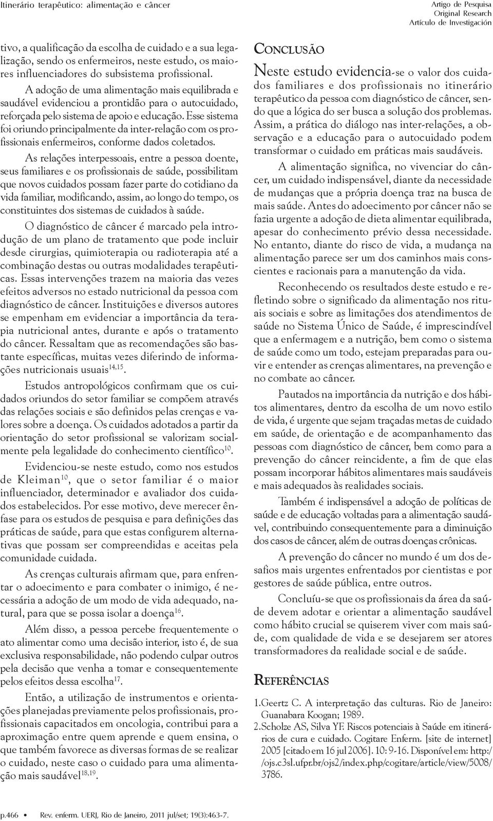 Esse sistema foi oriundo principalmente da inter-relação com os profissionais enfermeiros, conforme dados coletados.