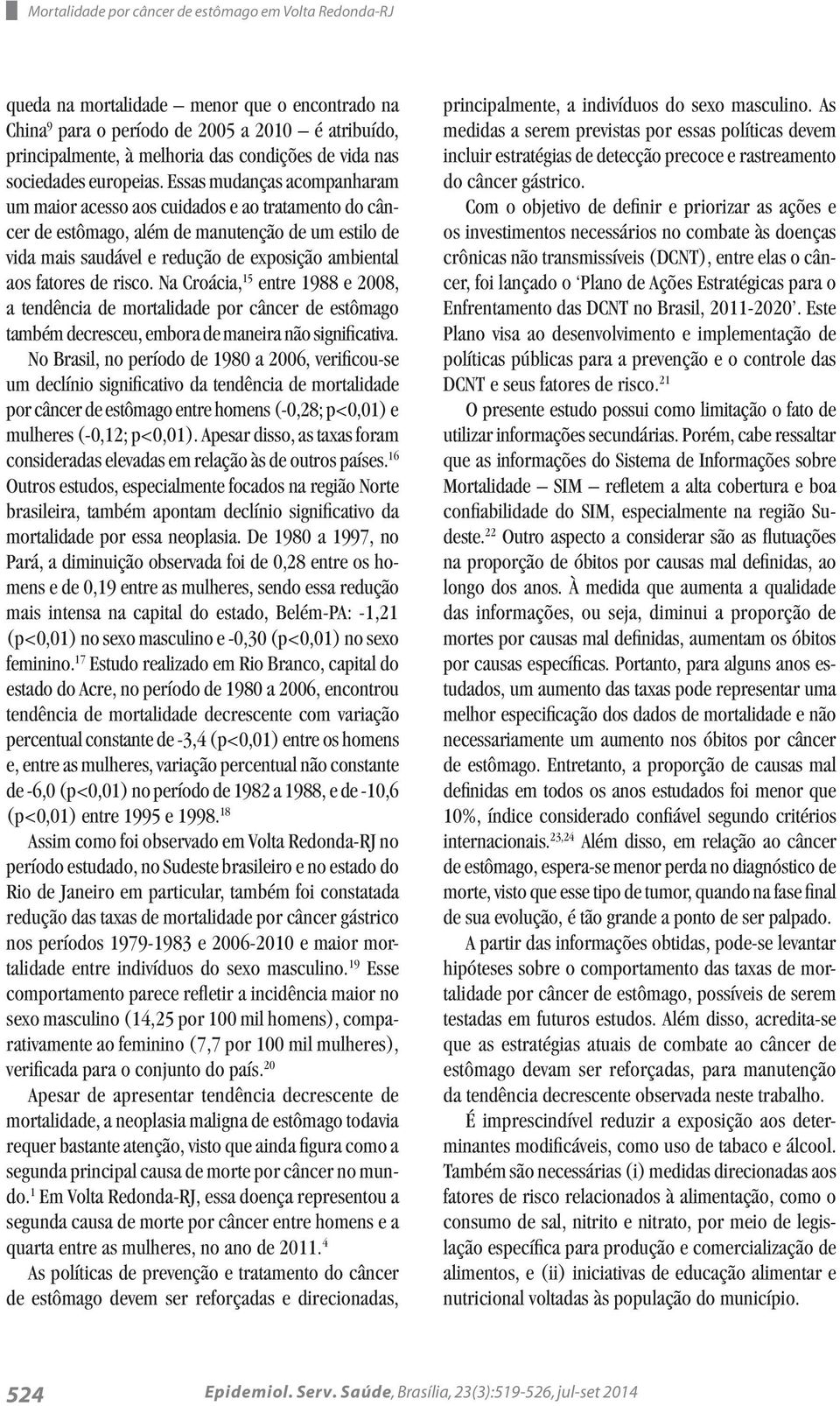 Essas mudanças acompanharam um maior acesso aos cuidados e ao tratamento do câncer de estômago, além de manutenção de um estilo de vida mais saudável e redução de exposição ambiental aos fatores de