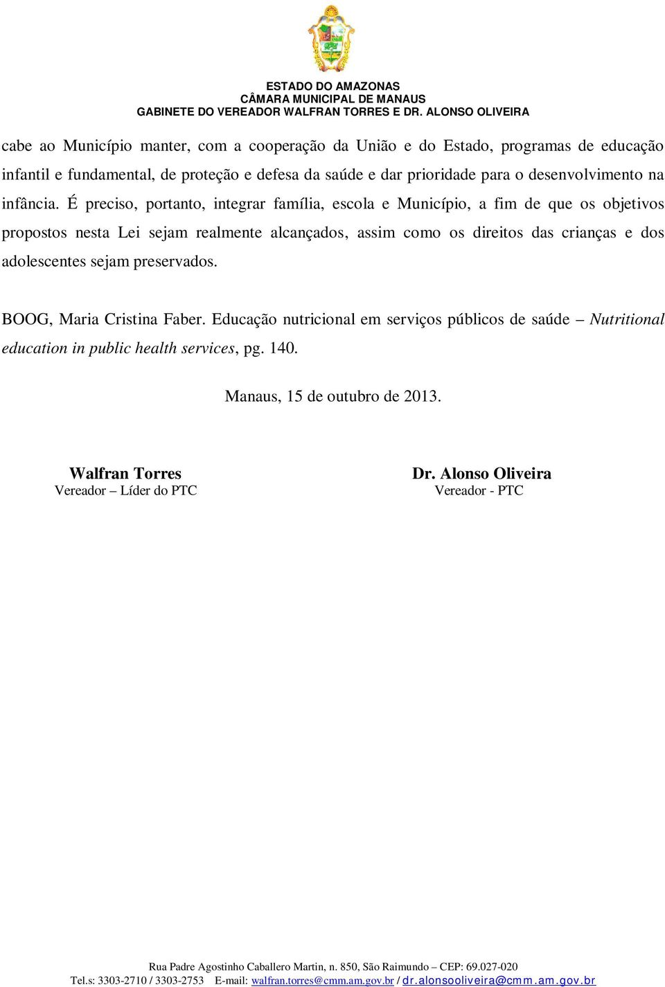 É preciso, portanto, integrar família, escola e Município, a fim de que os objetivos propostos nesta Lei sejam realmente alcançados, assim como os direitos das