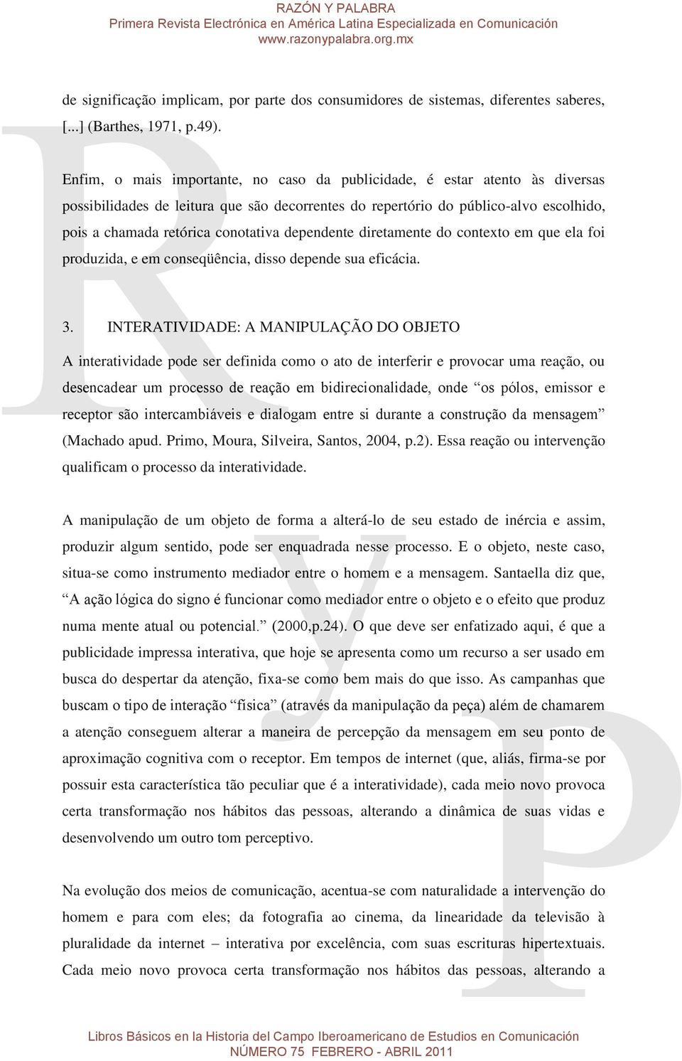 dependente diretamente do contexto em que ela foi produzida, e em conseqüência, disso depende sua eficácia. 3.