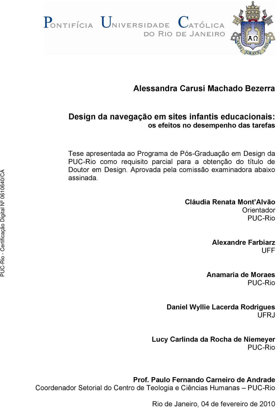 Cláudia Renata Mont Alvão Orientador PUC-Rio Alexandre Farbiarz UFF Anamaria de Moraes PUC-Rio Daniel Wyllie Lacerda Rodrigues UFRJ Lucy Carlinda da Rocha de