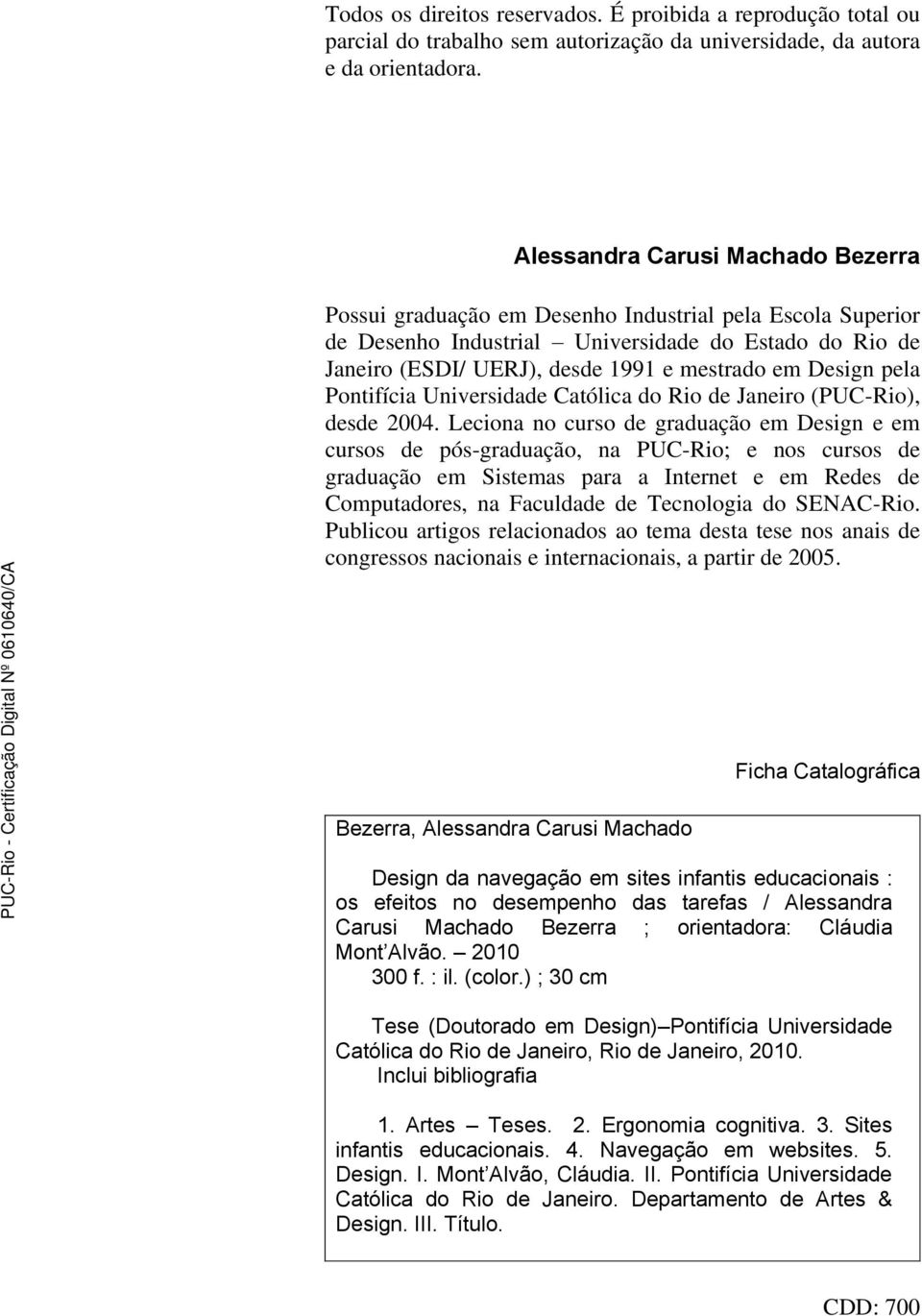 Design pela Pontifícia Universidade Católica do Rio de Janeiro (PUC-Rio), desde 2004.