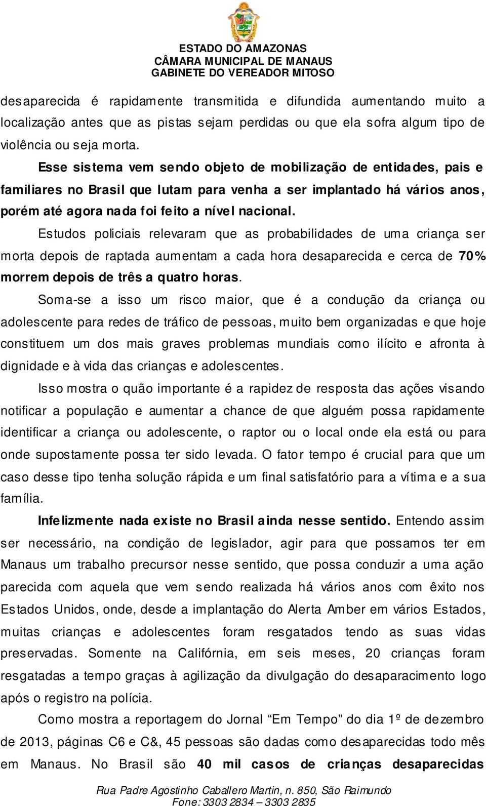 Estudos policiais relevaram que as probabilidades de uma criança ser morta depois de raptada aumentam a cada hora desaparecida e cerca de 70% morrem depois de três a quatro horas.