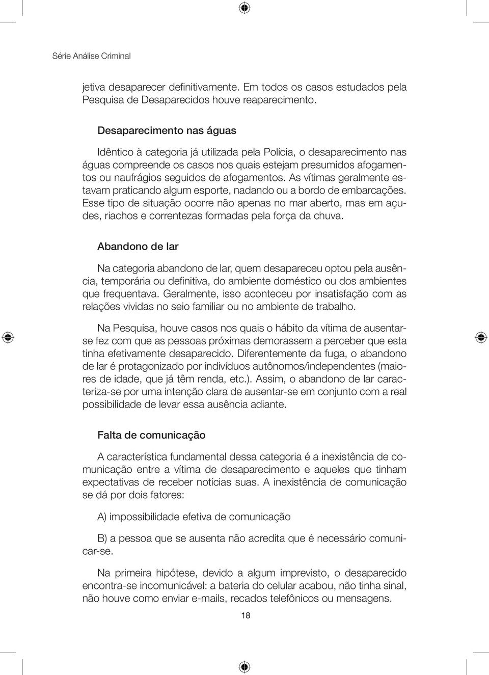 afogamentos. As vítimas geralmente estavam praticando algum esporte, nadando ou a bordo de embarcações.