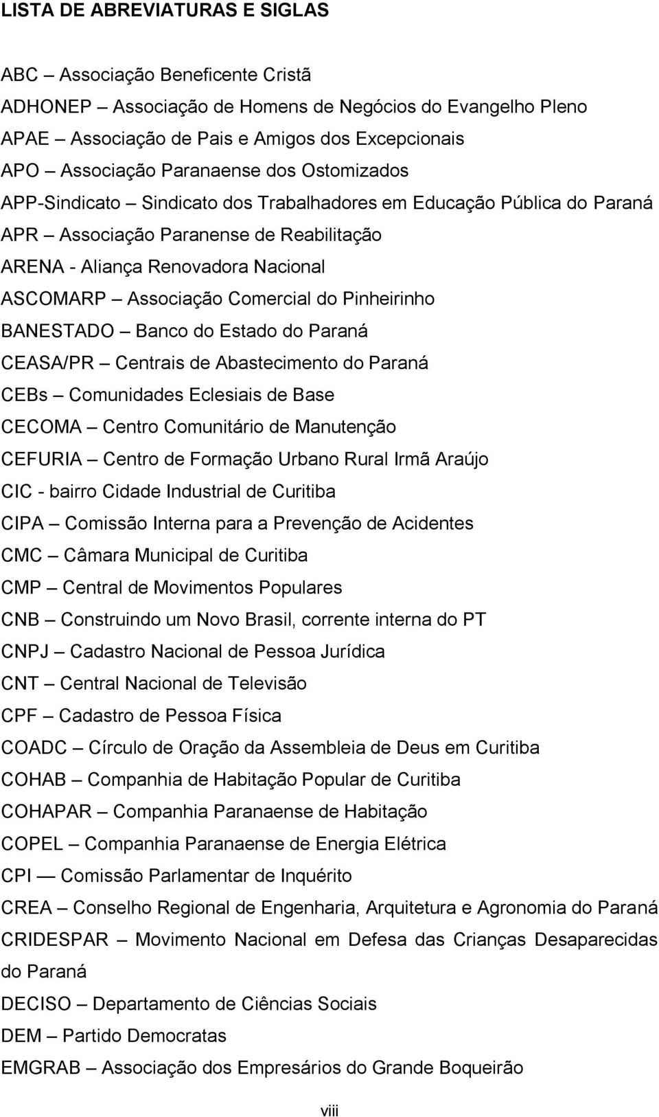 Comercial do Pinheirinho BANESTADO Banco do Estado do Paraná CEASA/PR Centrais de Abastecimento do Paraná CEBs Comunidades Eclesiais de Base CECOMA Centro Comunitário de Manutenção CEFURIA Centro de