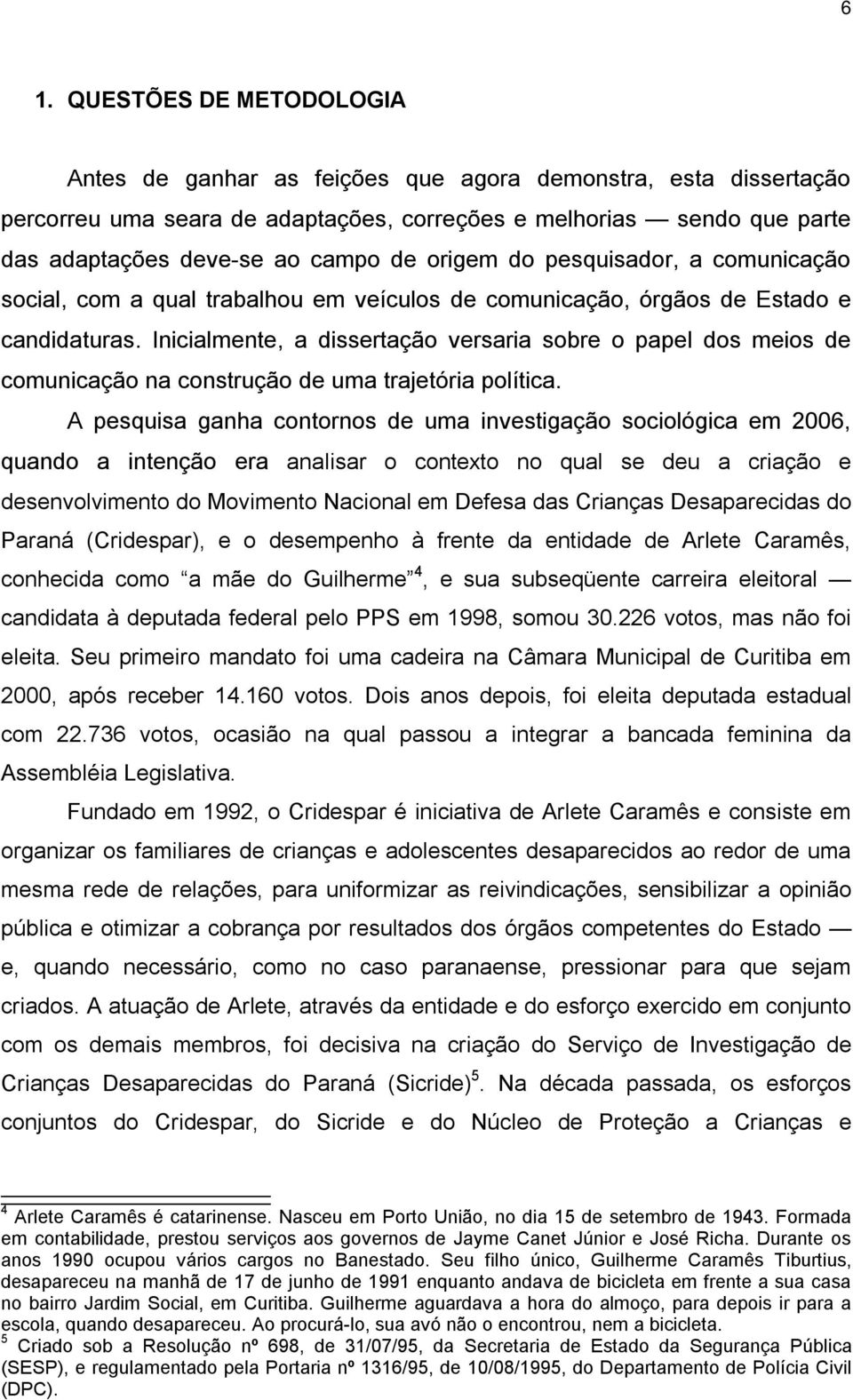 Inicialmente, a dissertação versaria sobre o papel dos meios de comunicação na construção de uma trajetória política.