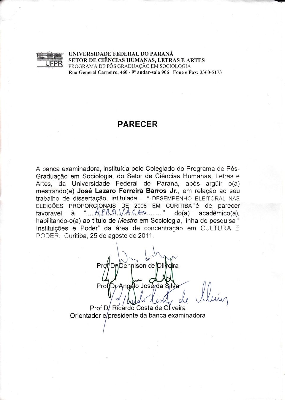 Letra$ e Arteç, da Universidade Federal do Paraná, apos argüir o(a) mestrando(a) José Lazaro Ferreira Barros Jr., em relação ao seu trabalho de dissertação, intitulada " DESEMPENHo ELEtToRA.