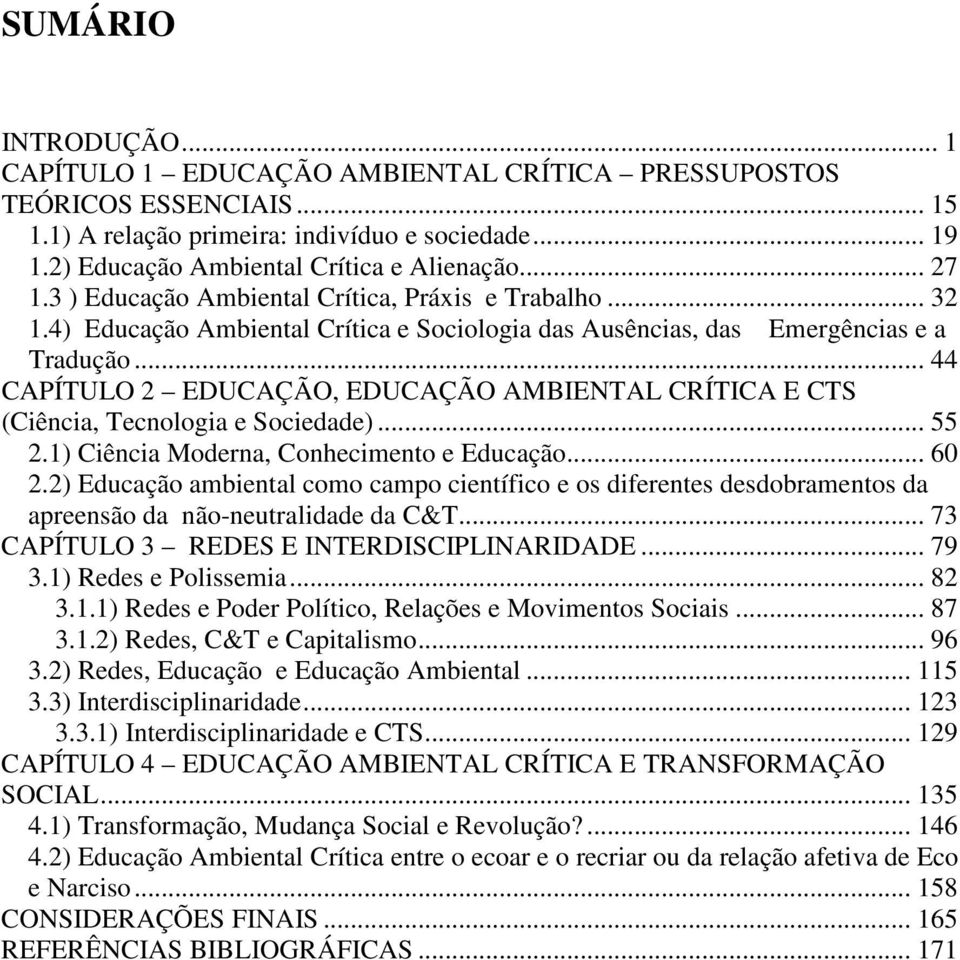 .. 44 CAPÍTULO 2 EDUCAÇÃO, EDUCAÇÃO AMBIENTAL CRÍTICA E CTS (Ciência, Tecnologia e Sociedade)... 55 2.1) Ciência Moderna, Conhecimento e Educação... 60 2.