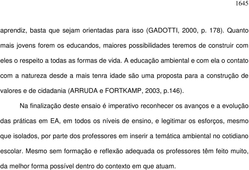 A educação ambiental e com ela o contato com a natureza desde a mais tenra idade são uma proposta para a construção de valores e de cidadania (ARRUDA e FORTKAMP, 2003, p.146).