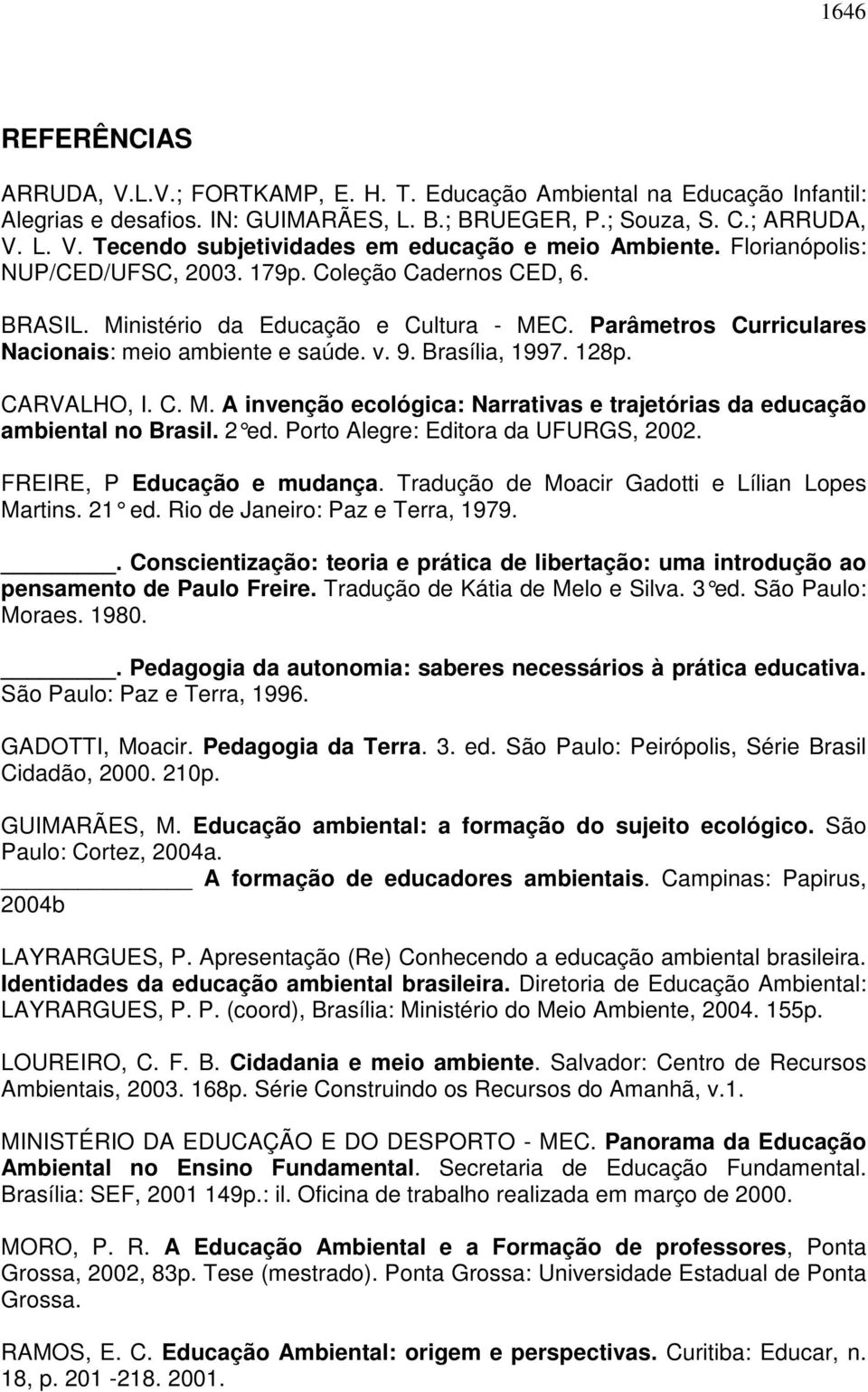 CARVALHO, I. C. M. A invenção ecológica: Narrativas e trajetórias da educação ambiental no Brasil. 2 ed. Porto Alegre: Editora da UFURGS, 2002. FREIRE, P Educação e mudança.