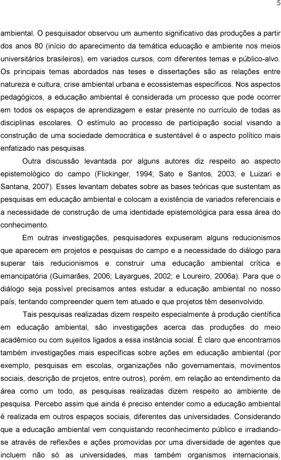 com diferentes temas e público-alvo. Os principais temas abordados nas teses e dissertações são as relações entre natureza e cultura, crise ambiental urbana e ecossistemas específicos.