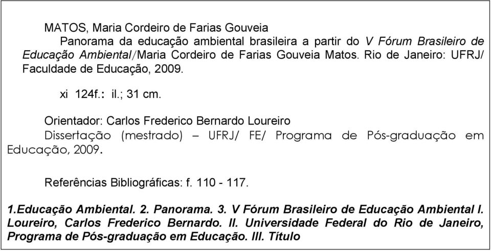 Orientador: Carlos Frederico Bernardo Loureiro Dissertação (mestrado) UFRJ/ FE/ Programa de Pós-graduação em Educação, 2009. Referências Bibliográficas: f.