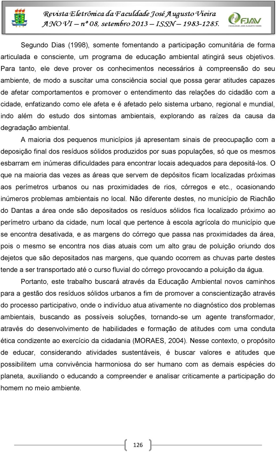 o entendimento das relações do cidadão com a cidade, enfatizando como ele afeta e é afetado pelo sistema urbano, regional e mundial, indo além do estudo dos sintomas ambientais, explorando as raízes