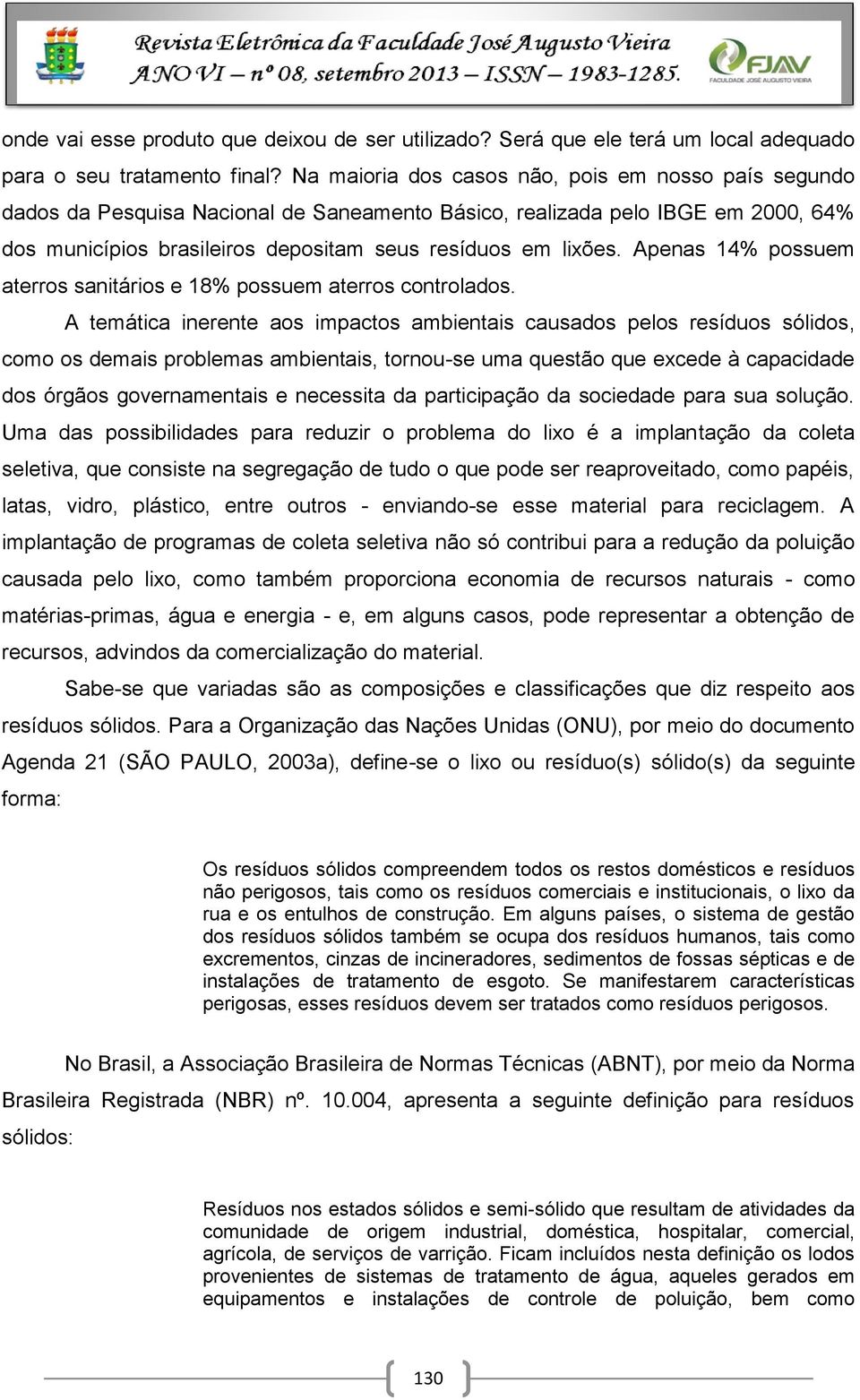 Apenas 14% possuem aterros sanitários e 18% possuem aterros controlados.