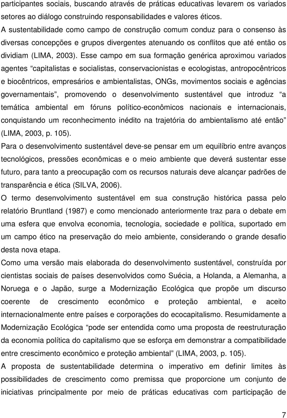 Esse campo em sua formação genérica aproximou variados agentes capitalistas e socialistas, conservacionistas e ecologistas, antropocêntricos e biocêntricos, empresários e ambientalistas, ONGs,