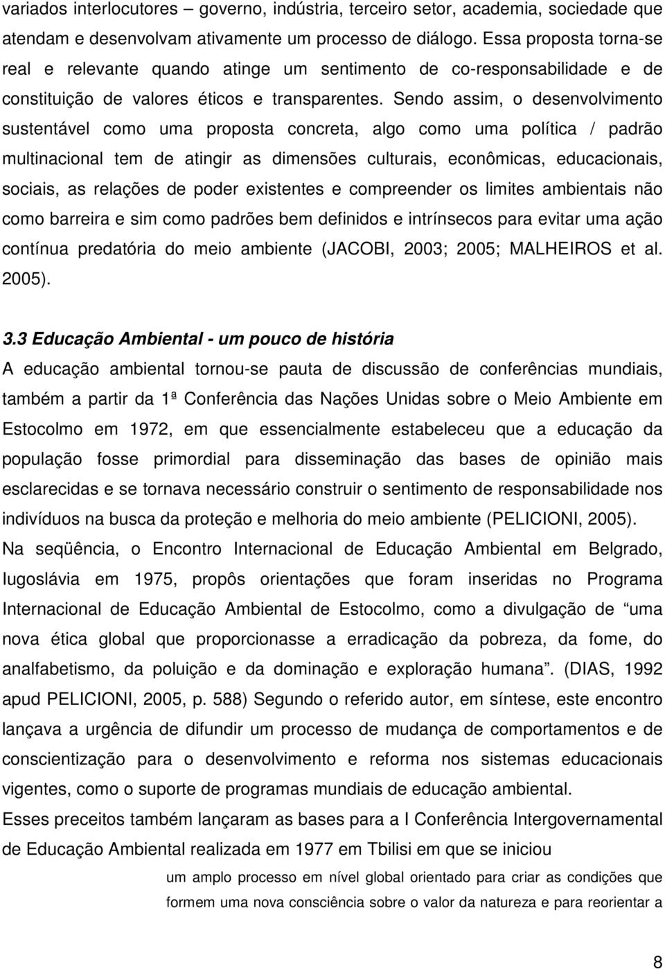 Sendo assim, o desenvolvimento sustentável como uma proposta concreta, algo como uma política / padrão multinacional tem de atingir as dimensões culturais, econômicas, educacionais, sociais, as