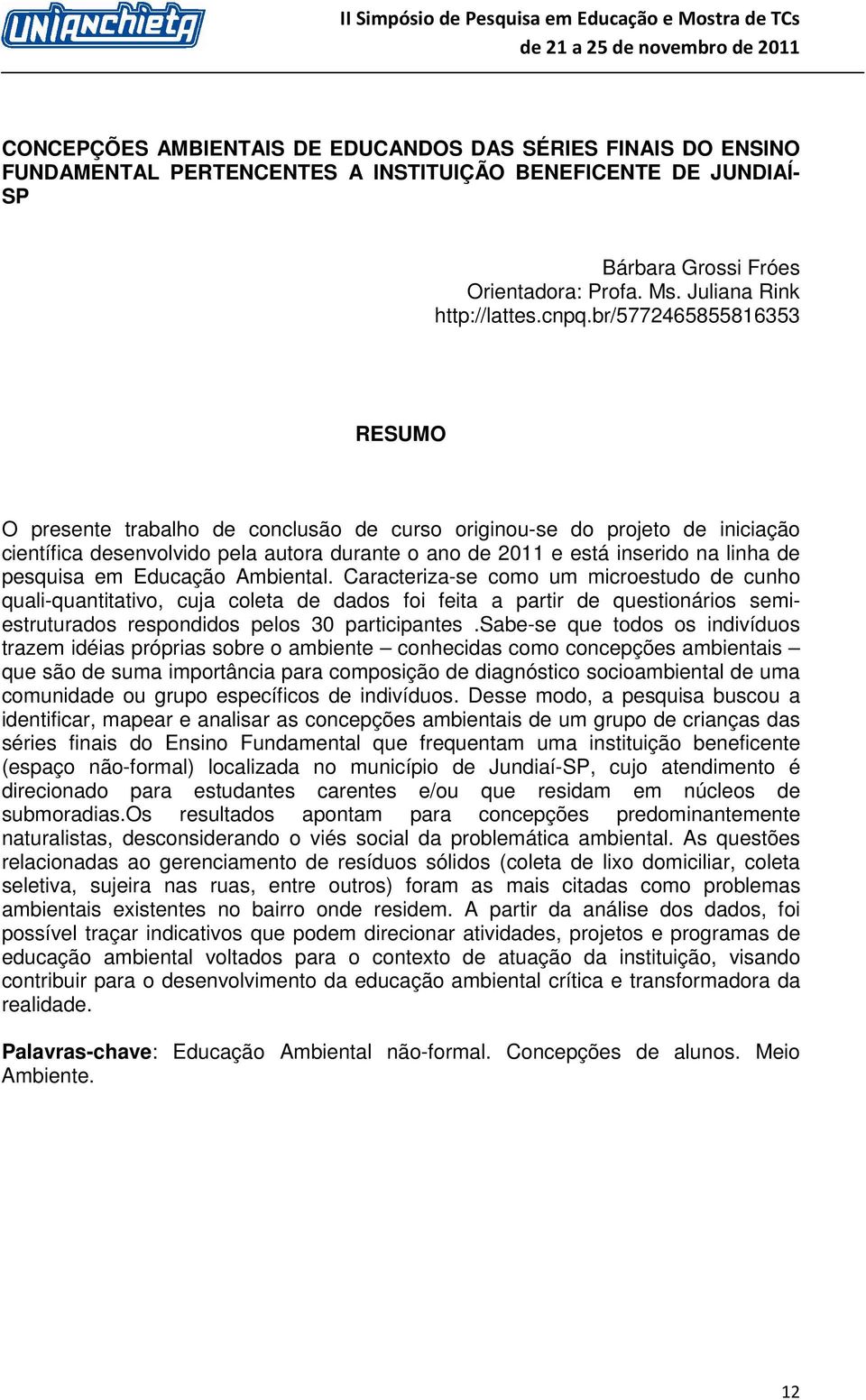 br/5772465855816353 RESUMO O presente trabalho de conclusão de curso originou-se do projeto de iniciação científica desenvolvido pela autora durante o ano de 2011 e está inserido na linha de pesquisa