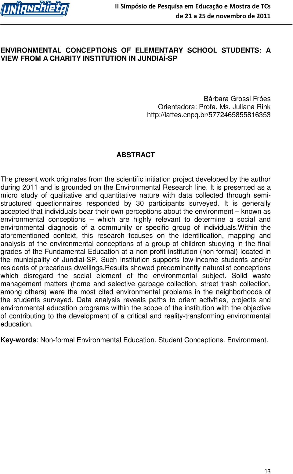 It is presented as a micro study of qualitative and quantitative nature with data collected through semistructured questionnaires responded by 30 participants surveyed.