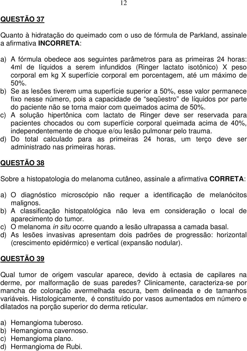 b) Se as lesões tiverem uma superfície superior a 50%, esse valor permanece fixo nesse número, pois a capacidade de seqüestro de líquidos por parte do paciente não se torna maior com queimados acima