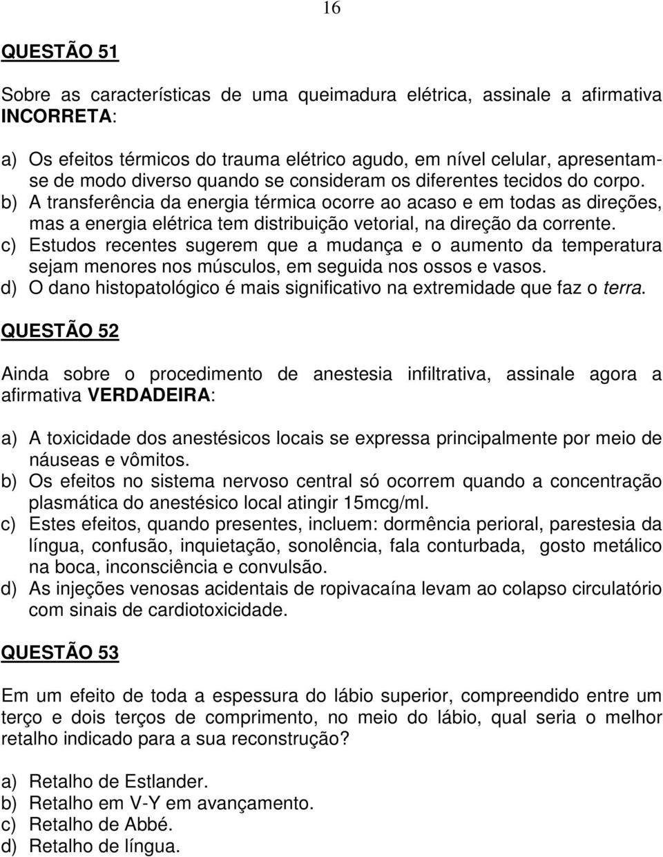 b) A transferência da energia térmica ocorre ao acaso e em todas as direções, mas a energia elétrica tem distribuição vetorial, na direção da corrente.