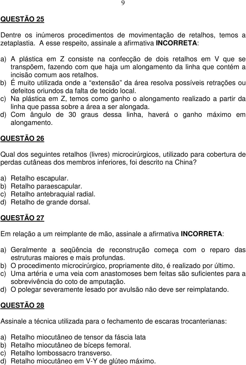 comum aos retalhos. b) É muito utilizada onde a extensão da área resolva possíveis retrações ou defeitos oriundos da falta de tecido local.