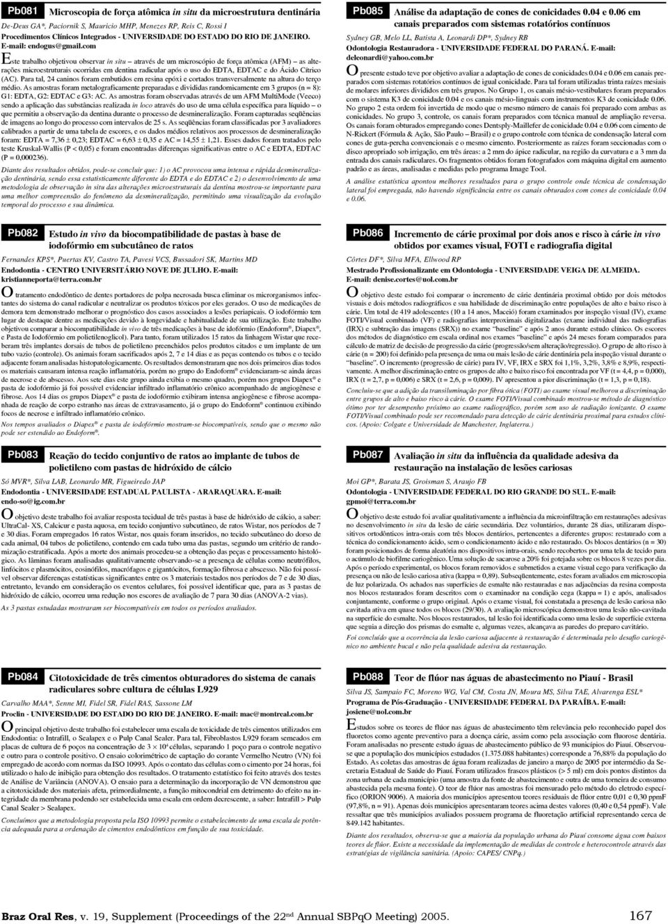 com Este trabalho objetivou observar in situ através de um microscópio de força atômica (AFM) as alterações microestruturais ocorridas em dentina radicular após o uso do EDTA, EDTAC e do Ácido