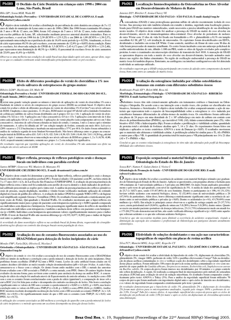 br O objetivo deste trabalho foi avaliar a distribuição da prevalência de cárie dentária em crianças de 5 e 12 anos de idade do município de Leme entre os anos de 1998 e 2004.