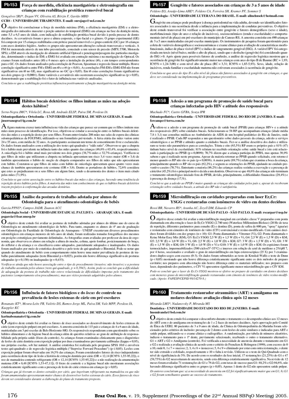 br O objetivo foi correlacionar a força de mordida máxima (FM), a eficiência mastigatória (EM) e a eletromiografia dos músculos masseter e porção anterior do temporal (EMG) em crianças na fase da