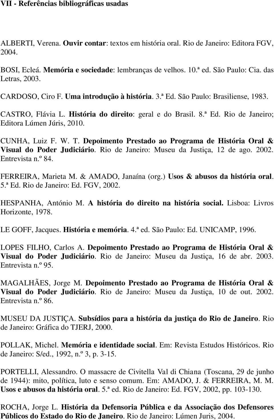 CUNHA, Luiz F. W. T. Depoimento Prestado ao Programa de História Oral & Visual do Poder Judiciário. Rio de Janeiro: Museu da Justiça, 12 de ago. 2002. Entrevista n.º 84. FERREIRA, Marieta M.