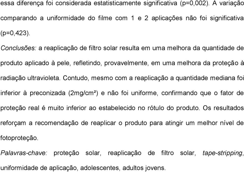 Contudo, mesmo com a reaplicação a quantidade mediana foi inferior à preconizada (2mg/cm²) e não foi uniforme, confirmando que o fator de proteção real é muito inferior ao estabelecido no rótulo do