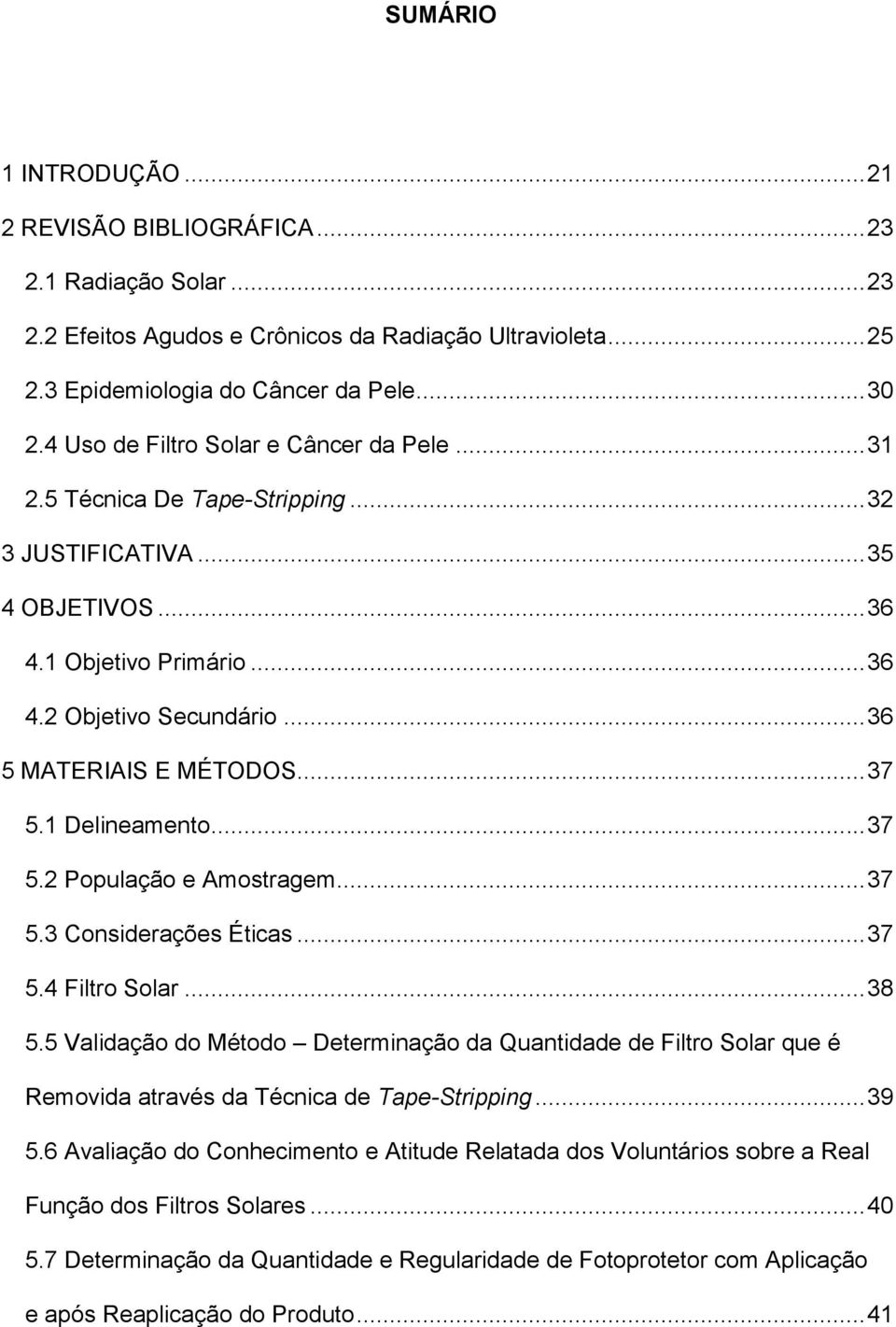 .. 37 5.1 Delineamento... 37 5.2 População e Amostragem... 37 5.3 Considerações Éticas... 37 5.4 Filtro Solar... 38 5.