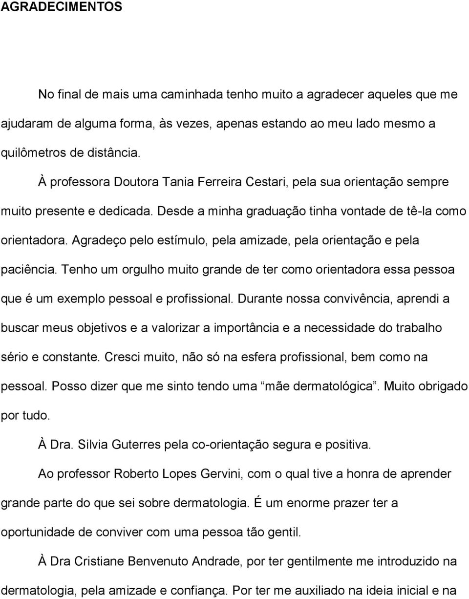 Agradeço pelo estímulo, pela amizade, pela orientação e pela paciência. Tenho um orgulho muito grande de ter como orientadora essa pessoa que é um exemplo pessoal e profissional.