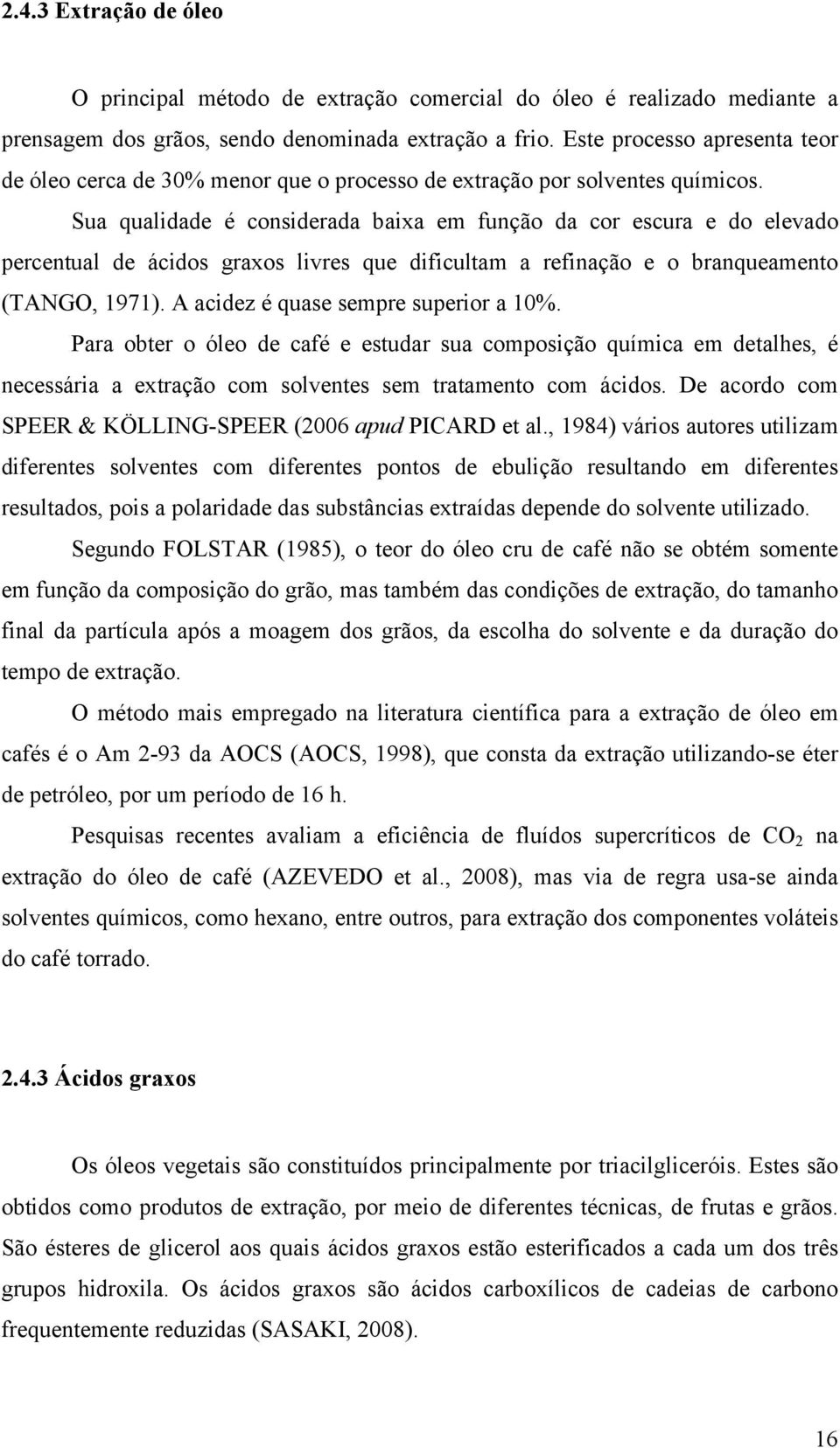 Sua qualidade é considerada baixa em função da cor escura e do elevado percentual de ácidos graxos livres que dificultam a refinação e o branqueamento (TANGO, 1971).