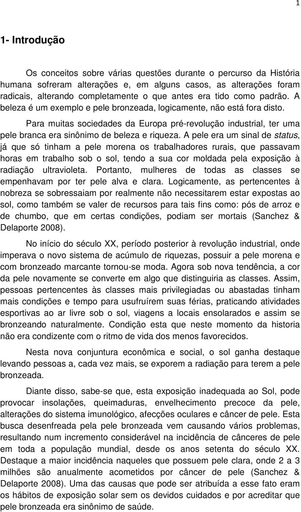 Para muitas sociedades da Europa pré-revolução industrial, ter uma pele branca era sinônimo de beleza e riqueza.