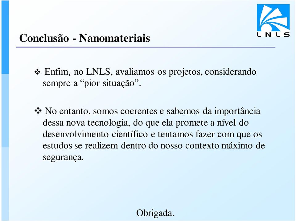 No entanto, somos coerentes e sabemos da importância dessa nova tecnologia, do que