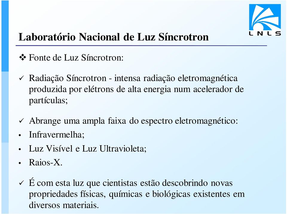 faixa do espectro eletromagnético: Infravermelha; Luz Visível e Luz Ultravioleta; Raios-X.