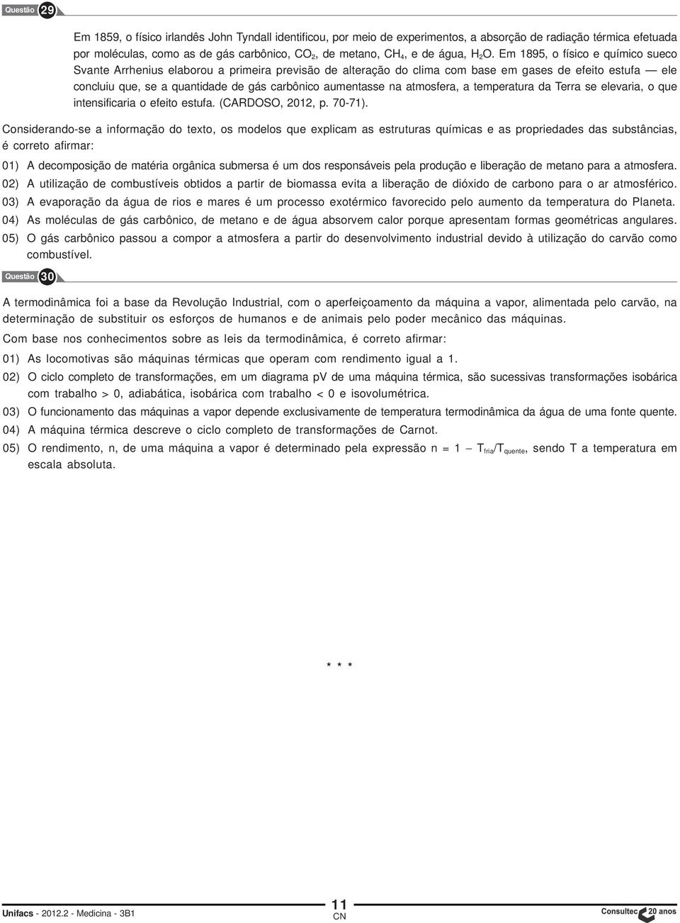 Em 1895, o físico e químico sueco Svante Arrhenius elaborou a primeira previsão de alteração do clima com base em gases de efeito estufa ele concluiu que, se a quantidade de gás carbônico aumentasse