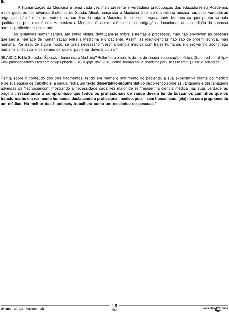 pela qualidade e pela excelência. Humanizar a Medicina é, assim, além de uma obrigação educacional, uma condição de sucesso para o profissional de saúde.