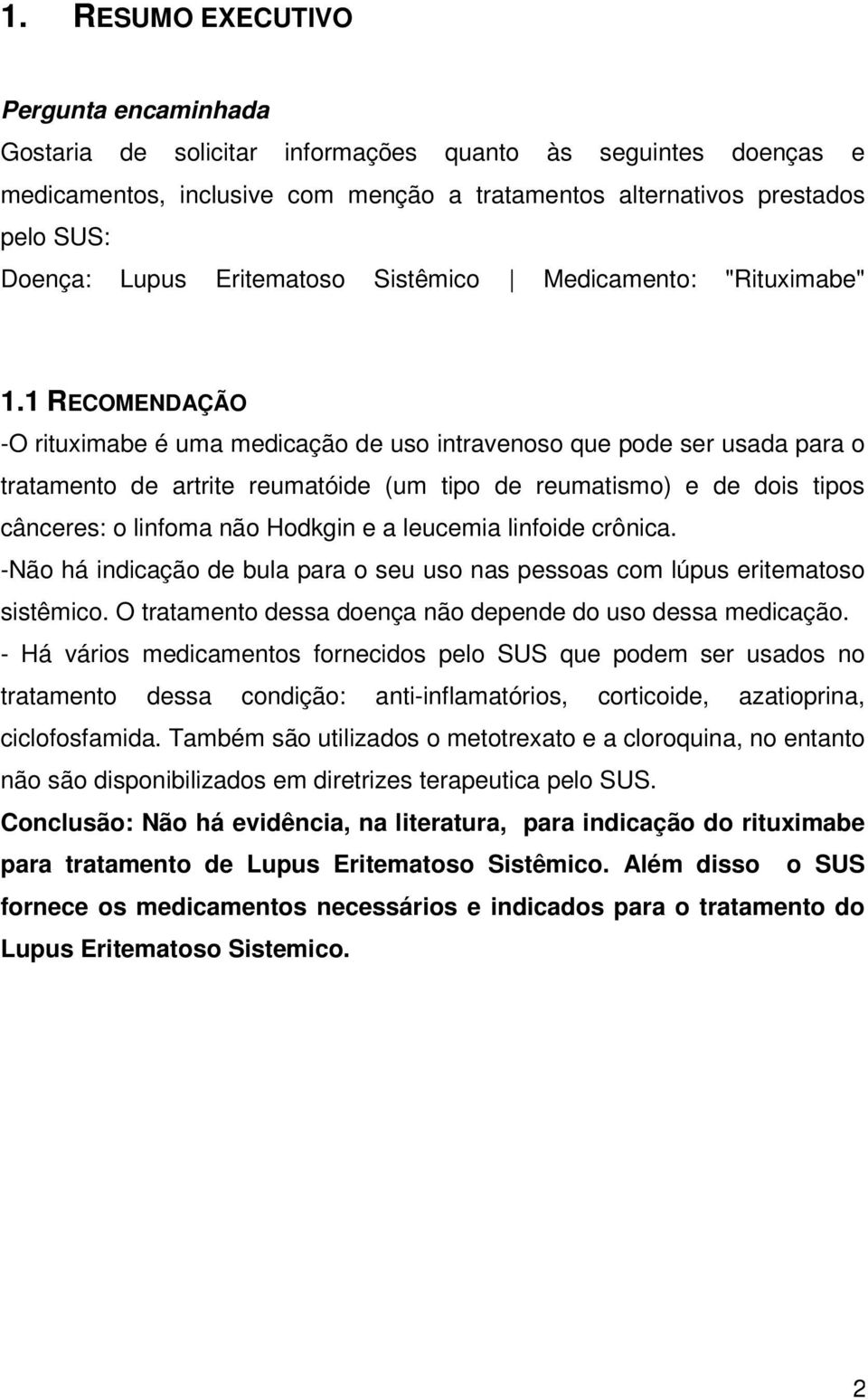 1 RECOMENDAÇÃO -O rituximabe é uma medicação de uso intravenoso que pode ser usada para o tratamento de artrite reumatóide (um tipo de reumatismo) e de dois tipos cânceres: o linfoma não Hodkgin e a