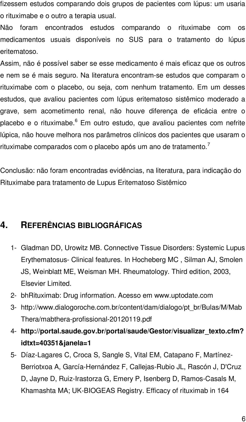 Assim, não é possível saber se esse medicamento é mais eficaz que os outros e nem se é mais seguro.