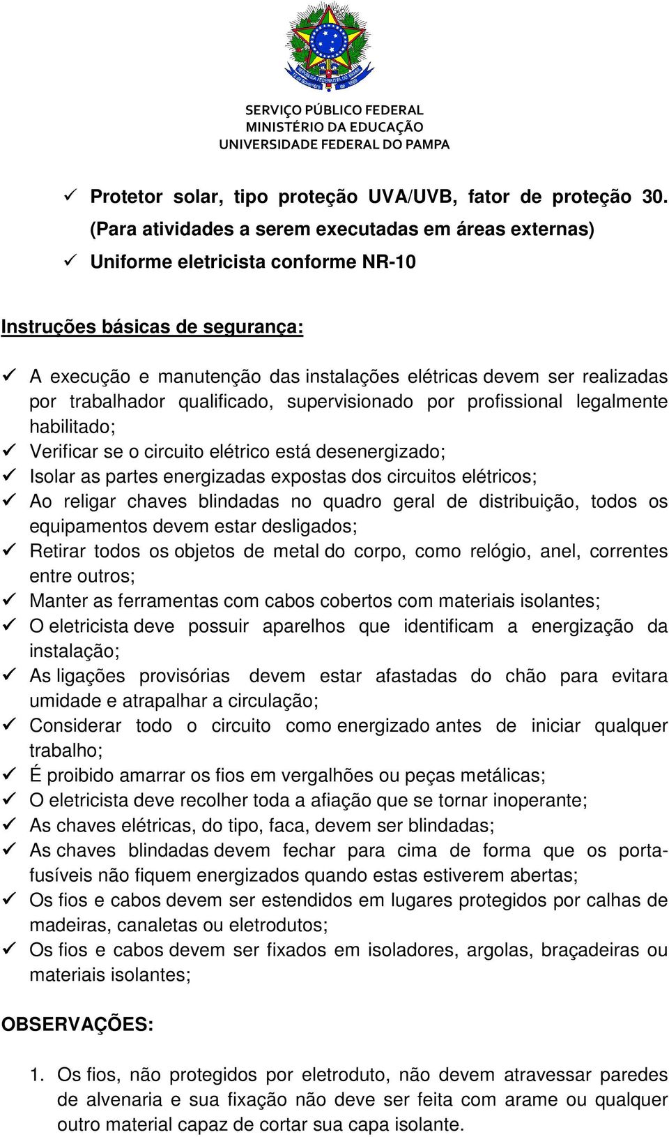 trabalhador qualificado, supervisionado por profissional legalmente habilitado; Verificar se o circuito elétrico está desenergizado; Isolar as partes energizadas expostas dos circuitos elétricos; Ao