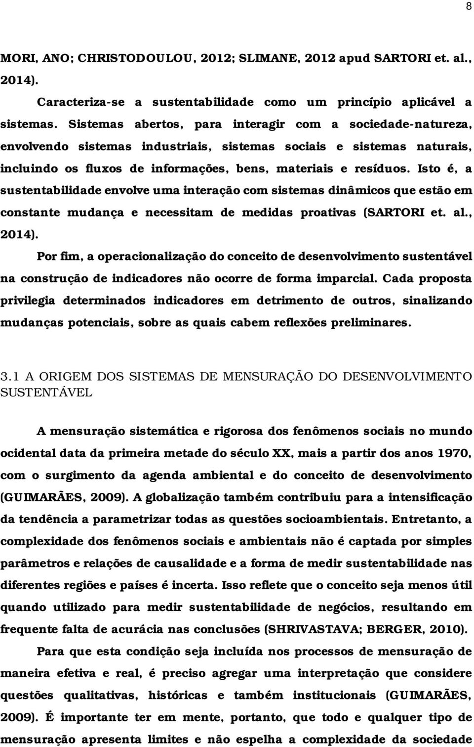 Isto é, a sustentabilidade envolve uma interação com sistemas dinâmicos que estão em constante mudança e necessitam de medidas proativas (SARTORI et. al., 2014).