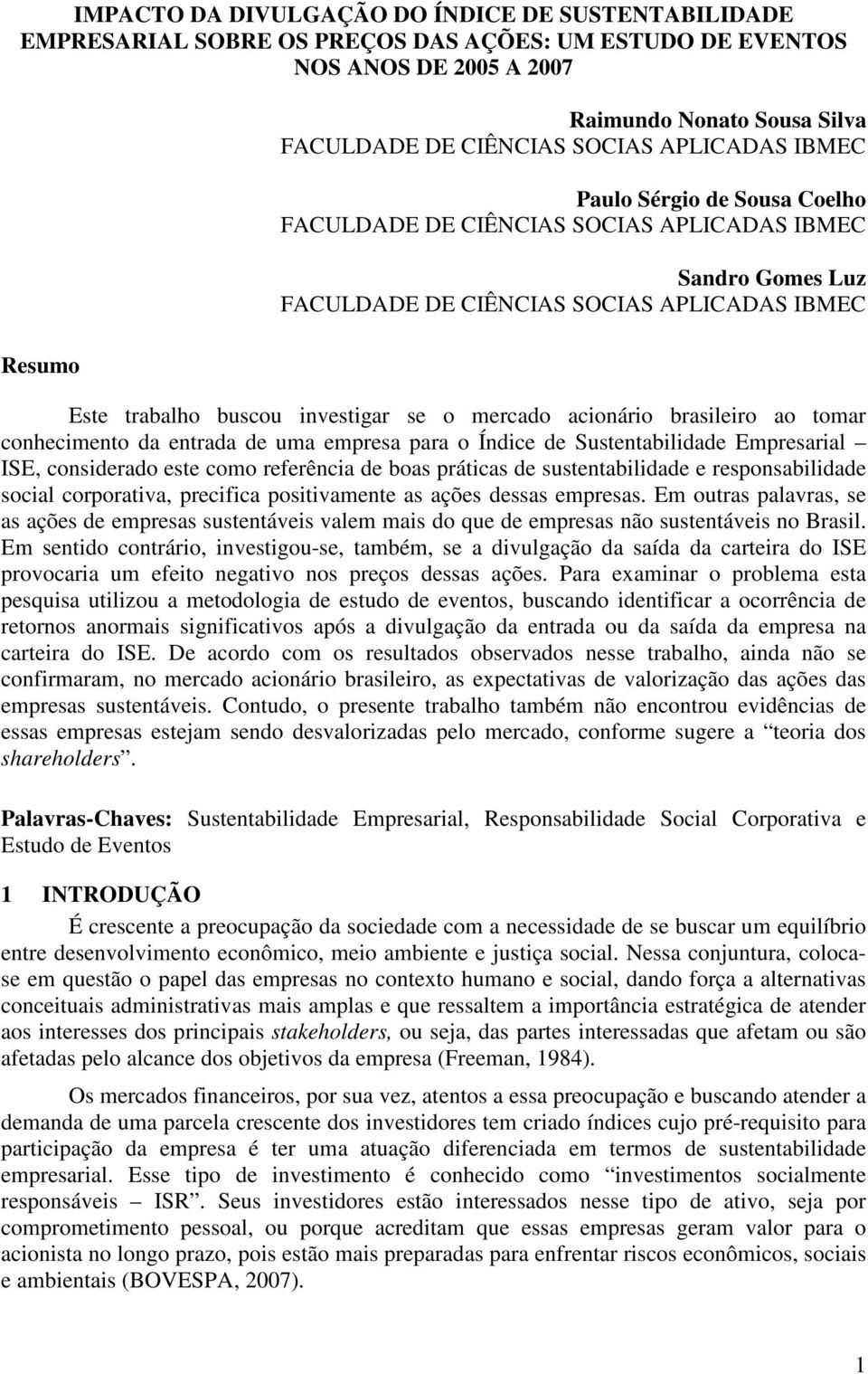 acionário brasileiro ao tomar conhecimento da entrada de uma empresa para o Índice de Sustentabilidade Empresarial ISE, considerado este como referência de boas práticas de sustentabilidade e