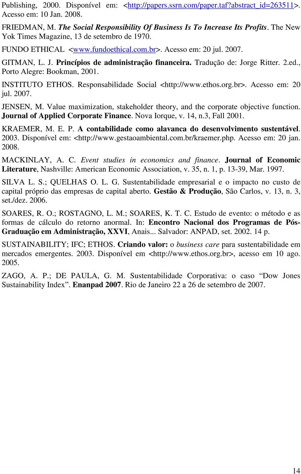 2.ed., Porto Alegre: Bookman, 2001. INSTITUTO ETHOS. Responsabilidade Social <http://www.ethos.org.br>. Acesso em: 20 jul. 2007. JENSEN, M.