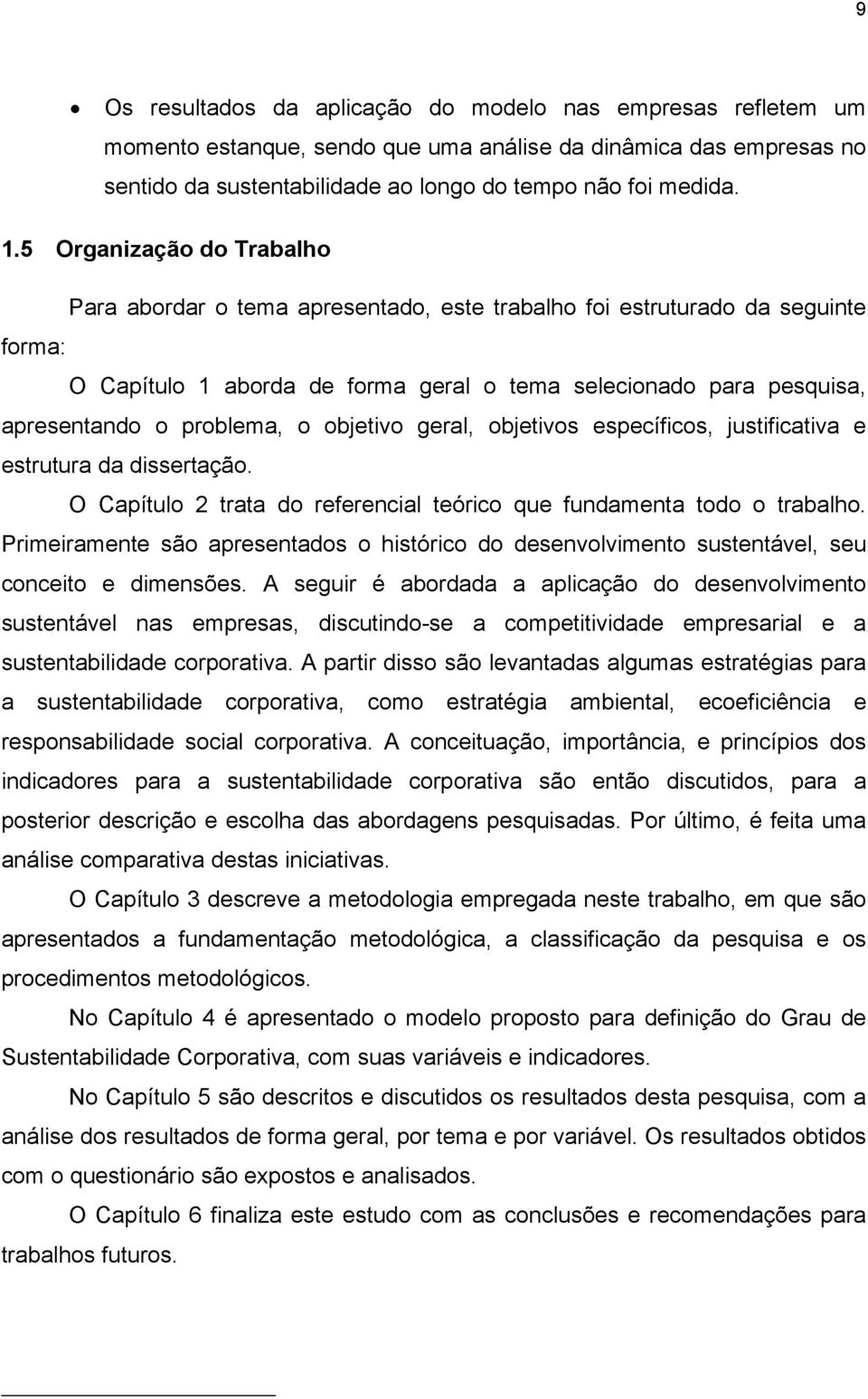 problema, o objetivo geral, objetivos específicos, justificativa e estrutura da dissertação. O Capítulo 2 trata do referencial teórico que fundamenta todo o trabalho.