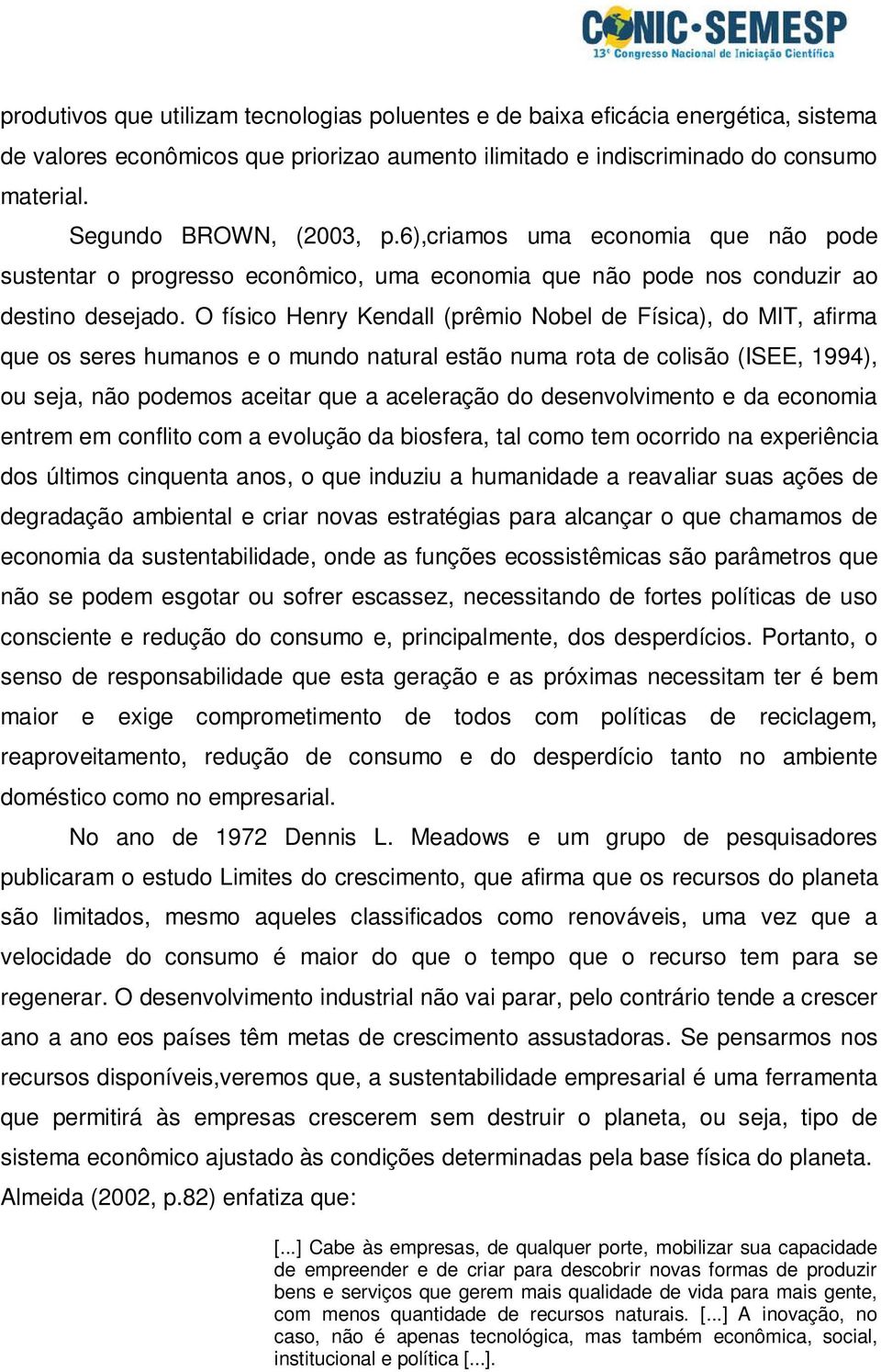 O físico Henry Kendall (prêmio Nobel de Física), do MIT, afirma que os seres humanos e o mundo natural estão numa rota de colisão (ISEE, 1994), ou seja, não podemos aceitar que a aceleração do