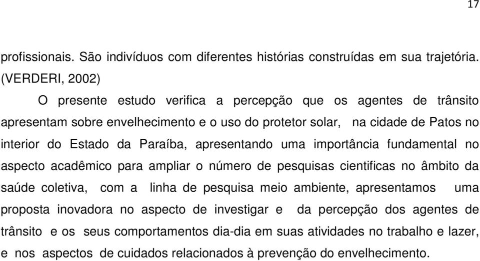 Estado da Paraíba, apresentando uma importância fundamental no aspecto acadêmico para ampliar o número de pesquisas cientificas no âmbito da saúde coletiva, com a linha de