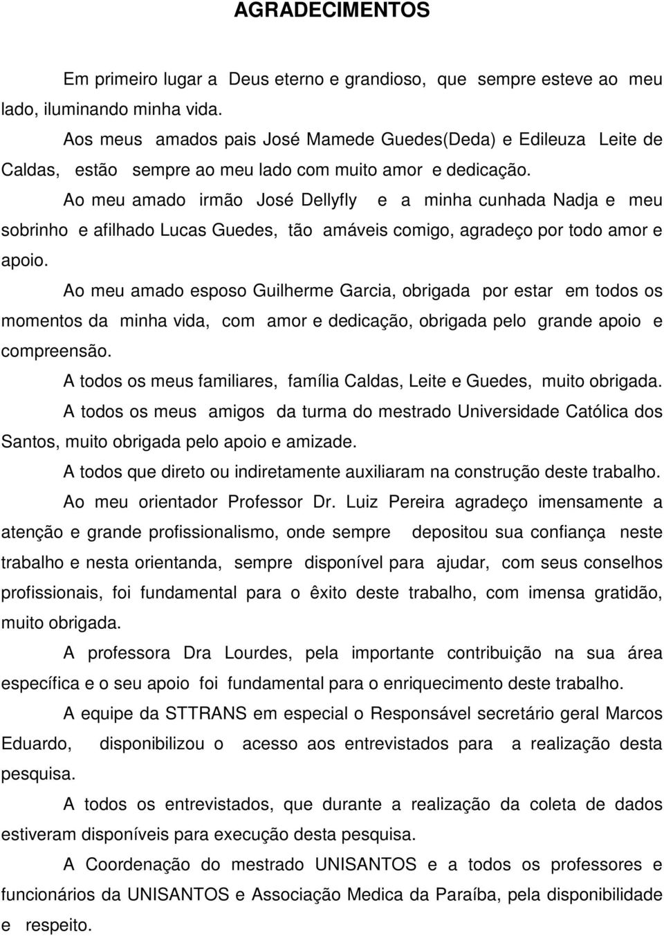 Ao meu amado irmão José Dellyfly e a minha cunhada Nadja e meu sobrinho e afilhado Lucas Guedes, tão amáveis comigo, agradeço por todo amor e apoio.