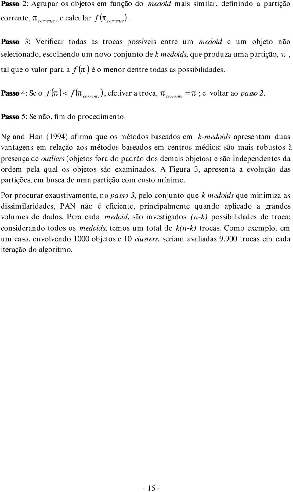 ) é o menor dentre todas as possibilidades. Passo 4: Se o f ( ) f ( π ) π < corrente, efetivar a troca, π corrente = π ; e voltar ao passo 2. Passo 5: Se não, fim do procedimento.