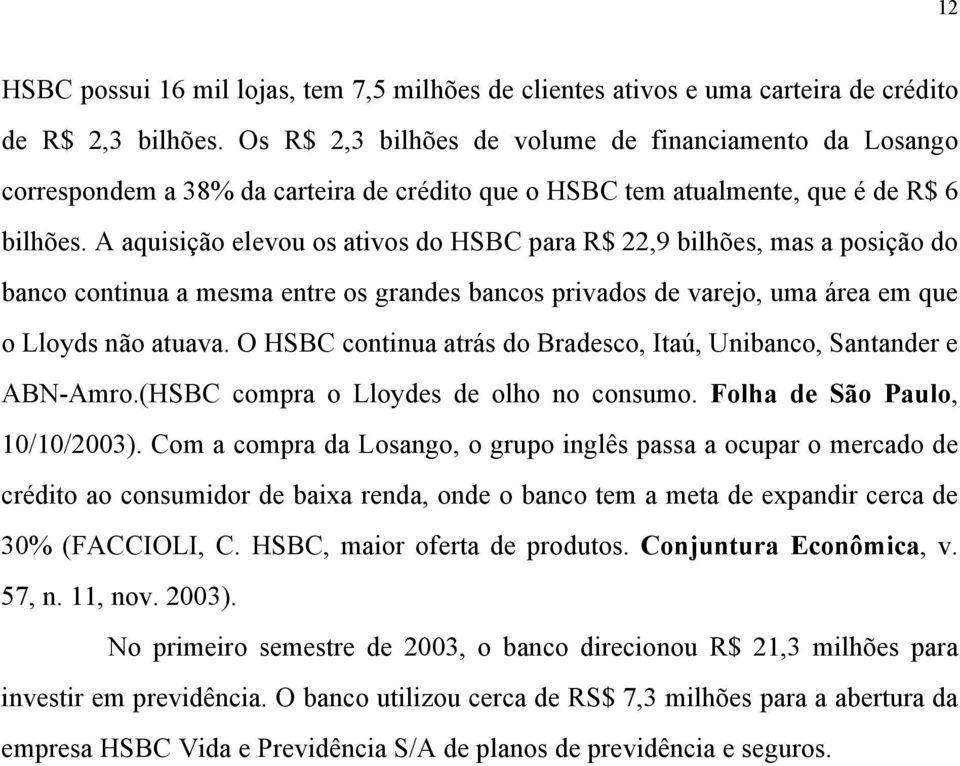 A aquisição elevou os ativos do HSBC para R$ 22,9 bilhões, mas a posição do banco continua a mesma entre os grandes bancos privados de varejo, uma área em que o Lloyds não atuava.